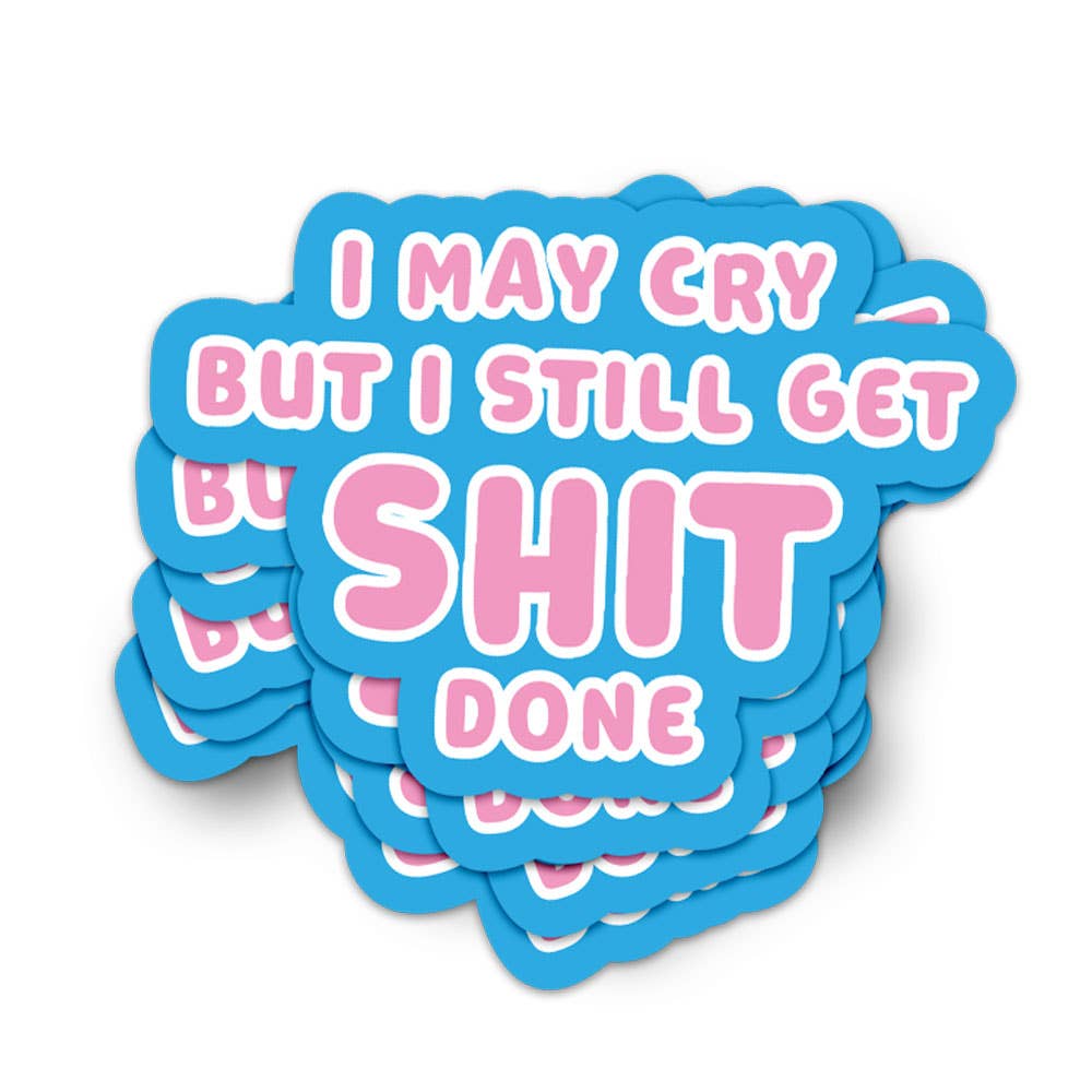 Vinyl Sticker I May Cry But I Still Get Shit Done