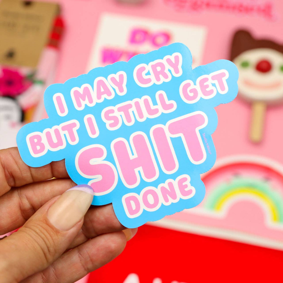 Vinyl Sticker I May Cry But I Still Get Shit Done