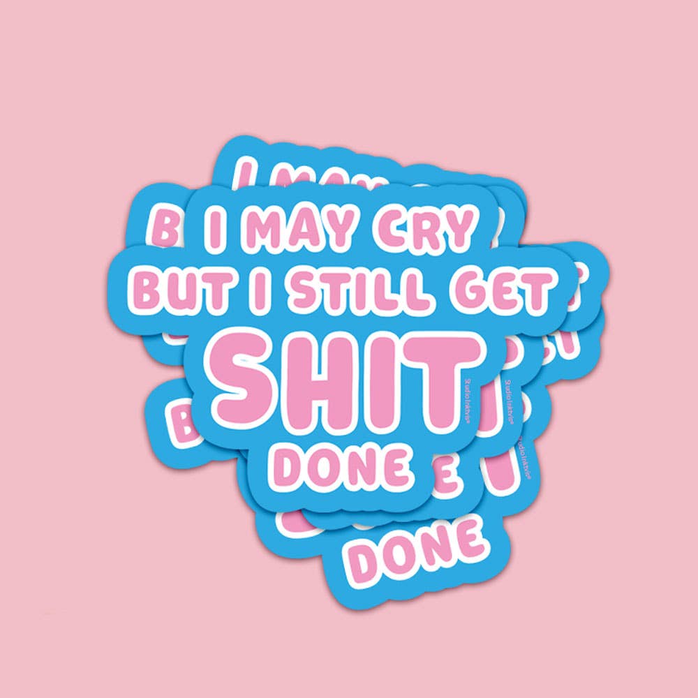 Vinyl Sticker I May Cry But I Still Get Shit Done